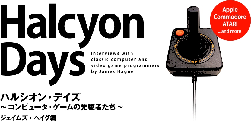 Halcyon Days Interviews with classic computer and video game programmers by James Hague ／ ハルシオン・デイズ ジェームス・ハーグ編 〜コンピュータ・ゲームの先駆者たち〜